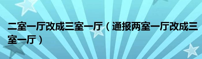 二室一厅改成三室一厅（通报两室一厅改成三室一厅）