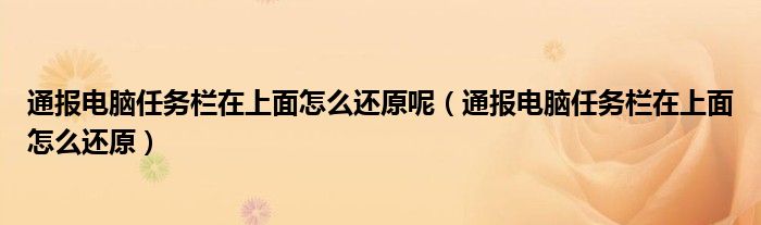 通报电脑任务栏在上面怎么还原呢（通报电脑任务栏在上面怎么还原）