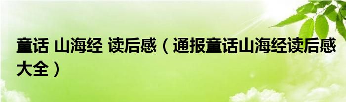 童话 山海经 读后感（通报童话山海经读后感大全）