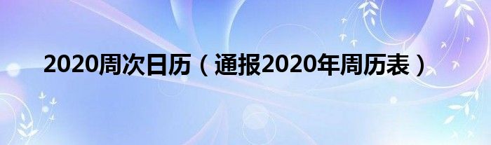 2020周次日历（通报2020年周历表）