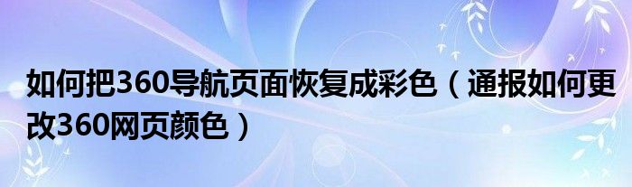 如何把360导航页面恢复成彩色（通报如何更改360网页颜色）