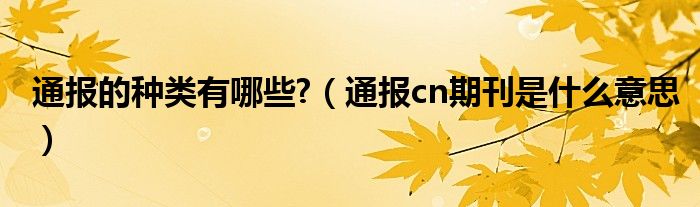 通报的种类有哪些?（通报cn期刊是什么意思）