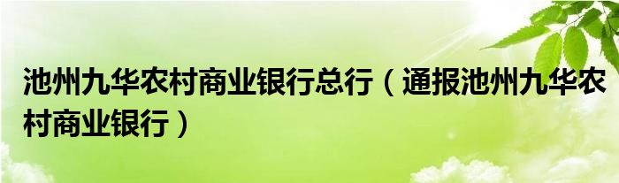 池州九华农村商业银行总行（通报池州九华农村商业银行）