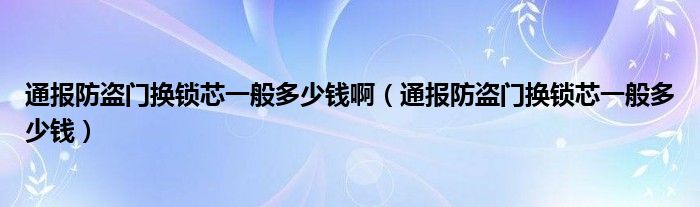 通报防盗门换锁芯一般多少钱啊（通报防盗门换锁芯一般多少钱）