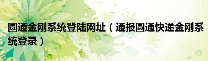 圆通金刚系统登陆网址（通报圆通快递金刚系统登录）