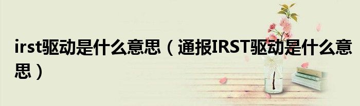 irst驱动是什么意思（通报IRST驱动是什么意思）