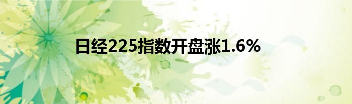 日经225指数开盘涨1.6%