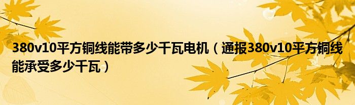 380v10平方铜线能带多少千瓦电机（通报380v10平方铜线能承受多少千瓦）