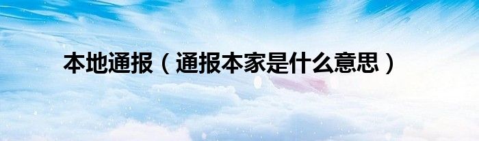 本地通报（通报本家是什么意思）