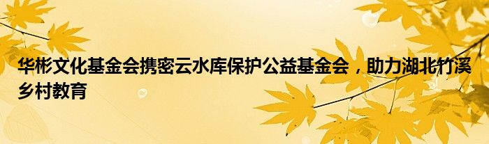 华彬文化基金会携密云水库保护公益基金会，助力湖北竹溪乡村教育