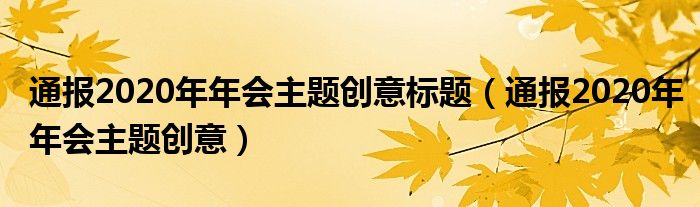 通报2020年年会主题创意标题（通报2020年年会主题创意）