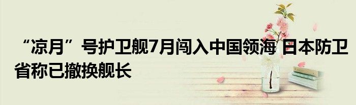 “凉月”号护卫舰7月闯入中国领海 日本防卫省称已撤换舰长