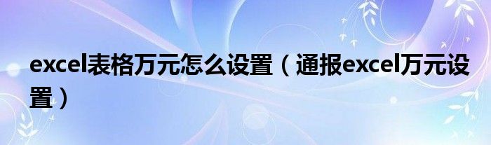 excel表格万元怎么设置（通报excel万元设置）