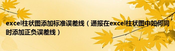 excel柱状图添加标准误差线（通报在excel柱状图中如何同时添加正负误差线）