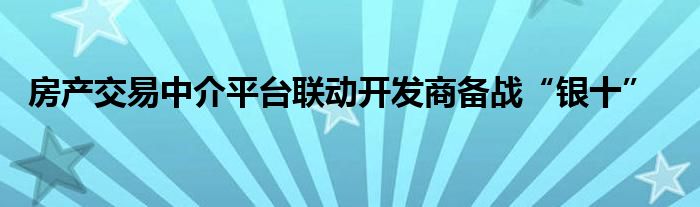 房产交易中介平台联动开发商备战“银十”