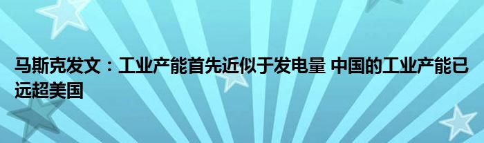 马斯克发文：工业产能首先近似于发电量 中国的工业产能已远超美国