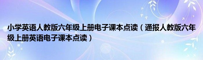 小学英语人教版六年级上册电子课本点读（通报人教版六年级上册英语电子课本点读）