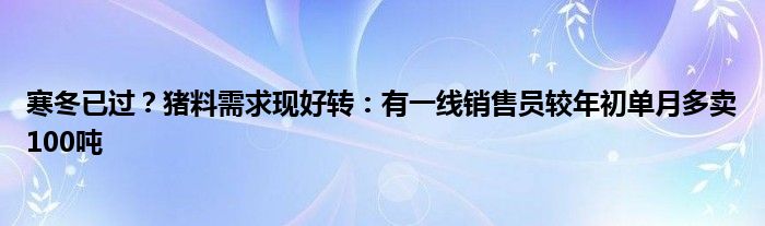 寒冬已过？猪料需求现好转：有一线销售员较年初单月多卖100吨