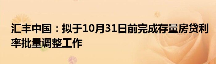 汇丰中国：拟于10月31日前完成存量房贷利率批量调整工作