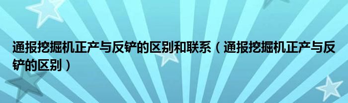 通报挖掘机正产与反铲的区别和联系（通报挖掘机正产与反铲的区别）