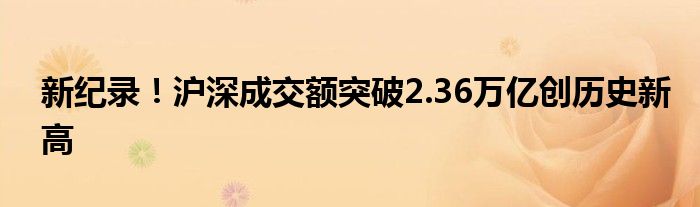 新纪录！沪深成交额突破2.36万亿创历史新高