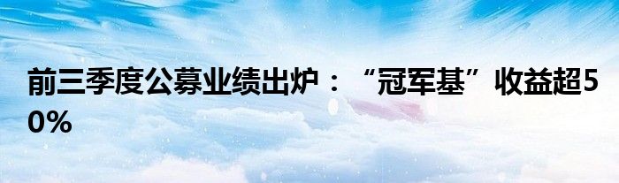 前三季度公募业绩出炉：“冠军基”收益超50%