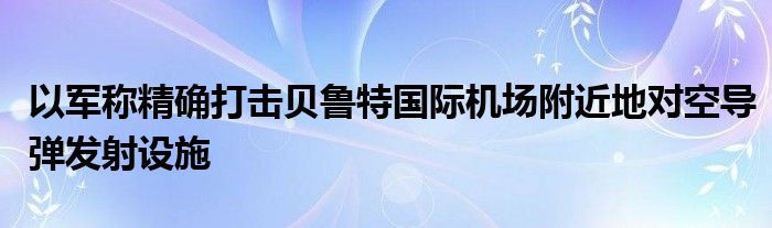 以军称精确打击贝鲁特国际机场附近地对空导弹发射设施