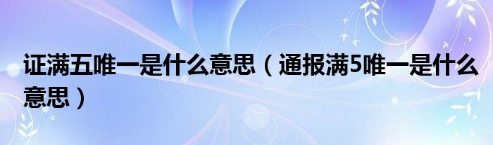 证满五唯一是什么意思（通报满5唯一是什么意思）