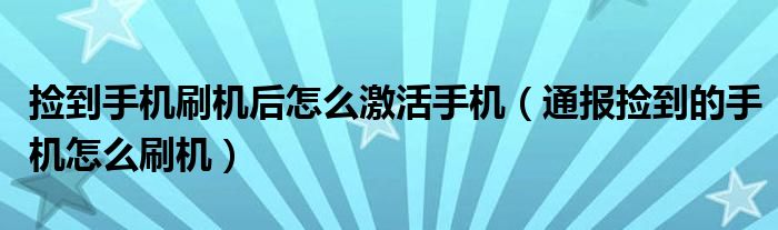 捡到手机刷机后怎么激活手机（通报捡到的手机怎么刷机）