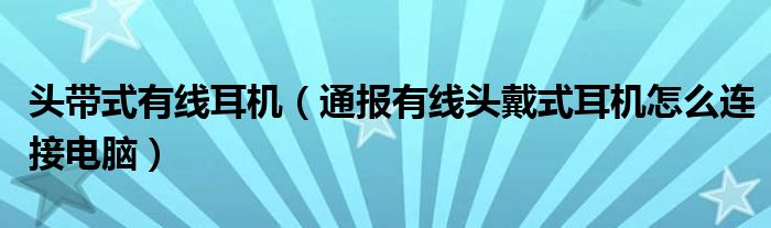 头带式有线耳机（通报有线头戴式耳机怎么连接电脑）