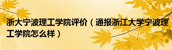 浙大宁波理工学院评价（通报浙江大学宁波理工学院怎么样）