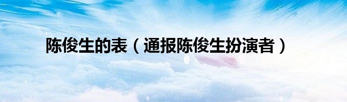 陈俊生的表（通报陈俊生扮演者）