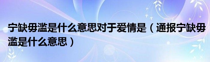 宁缺毋滥是什么意思对于爱情是（通报宁缺毋滥是什么意思）