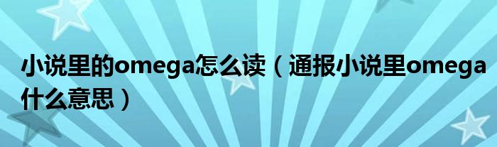 小说里的omega怎么读（通报小说里omega什么意思）