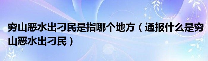 穷山恶水出刁民是指哪个地方（通报什么是穷山恶水出刁民）