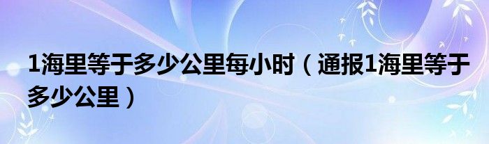 1海里等于多少公里每小时（通报1海里等于多少公里）