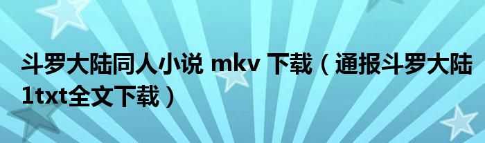 斗罗大陆同人小说 mkv 下载（通报斗罗大陆1txt全文下载）