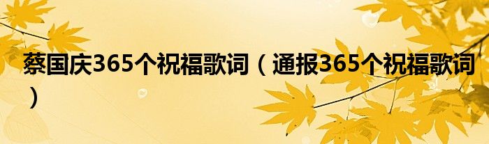 蔡国庆365个祝福歌词（通报365个祝福歌词）