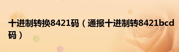 十进制转换8421码（通报十进制转8421bcd码）