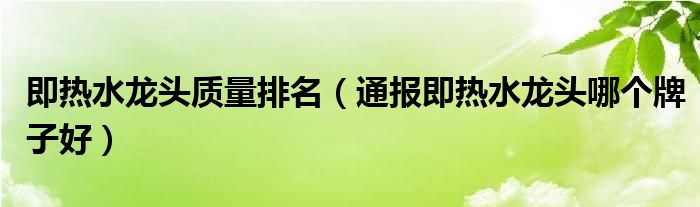 即热水龙头质量排名（通报即热水龙头哪个牌子好）