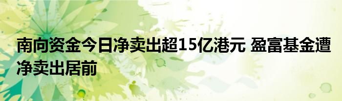 南向资金今日净卖出超15亿港元 盈富基金遭净卖出居前