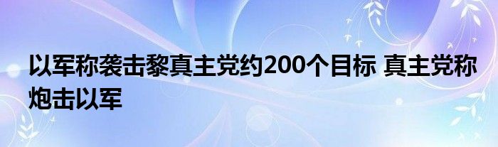 以军称袭击黎真主党约200个目标 真主党称炮击以军