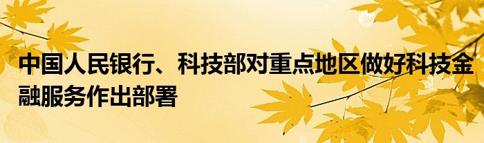 中国人民银行、科技部对重点地区做好科技金融服务作出部署