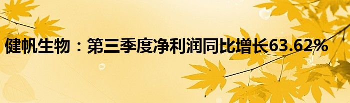 健帆生物：第三季度净利润同比增长63.62%