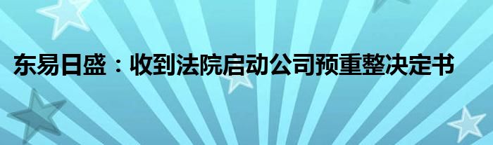 东易日盛：收到法院启动公司预重整决定书