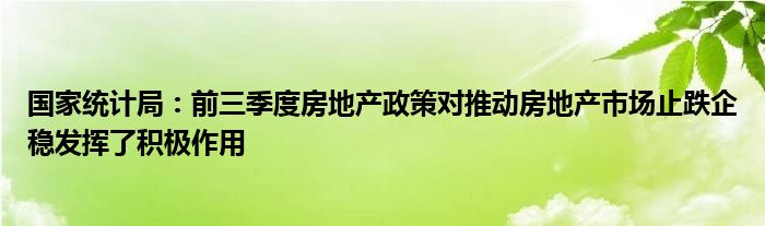 国家统计局：前三季度房地产政策对推动房地产市场止跌企稳发挥了积极作用