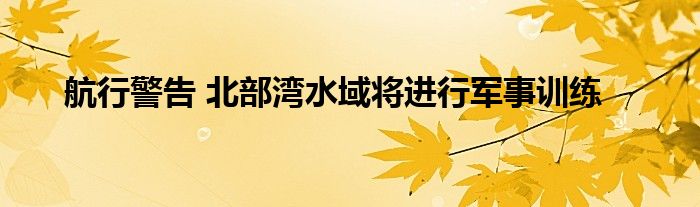 航行警告 北部湾水域将进行军事训练