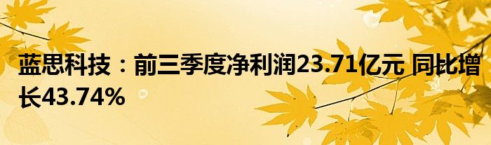 蓝思科技：前三季度净利润23.71亿元 同比增长43.74%