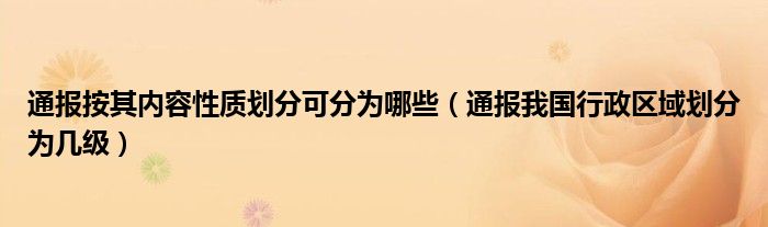 通报按其内容性质划分可分为哪些（通报我国行政区域划分为几级）