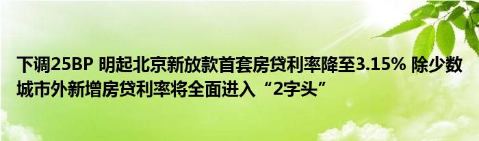 下调25BP 明起北京新放款首套房贷利率降至3.15% 除少数城市外新增房贷利率将全面进入“2字头”